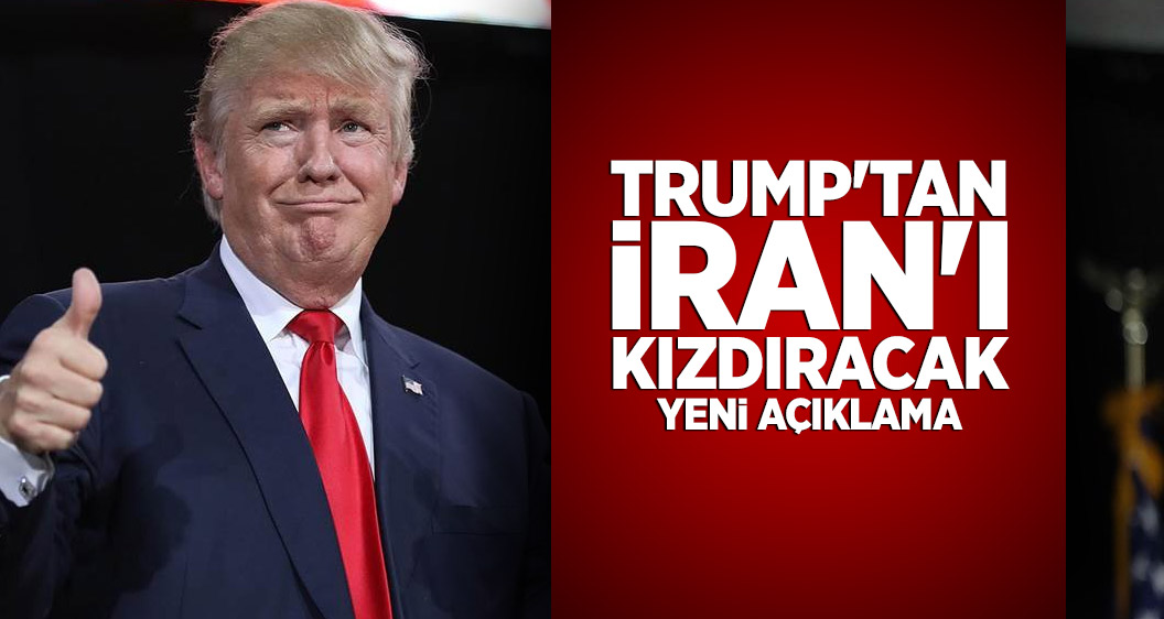 Trump'tan İran'ı kızdıracak yeni açıklama