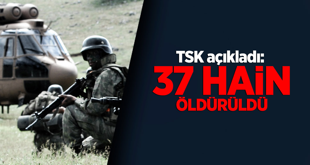 TSK'dan son dakika açıklaması! 37 hain öldürüldü