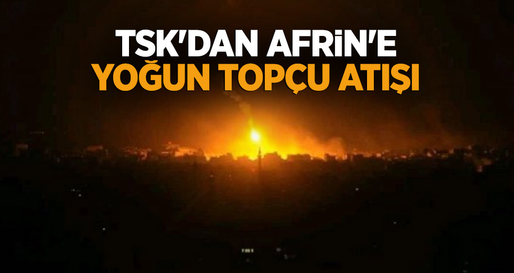 TSK'dan Afrin'e yoğun topçu atışı