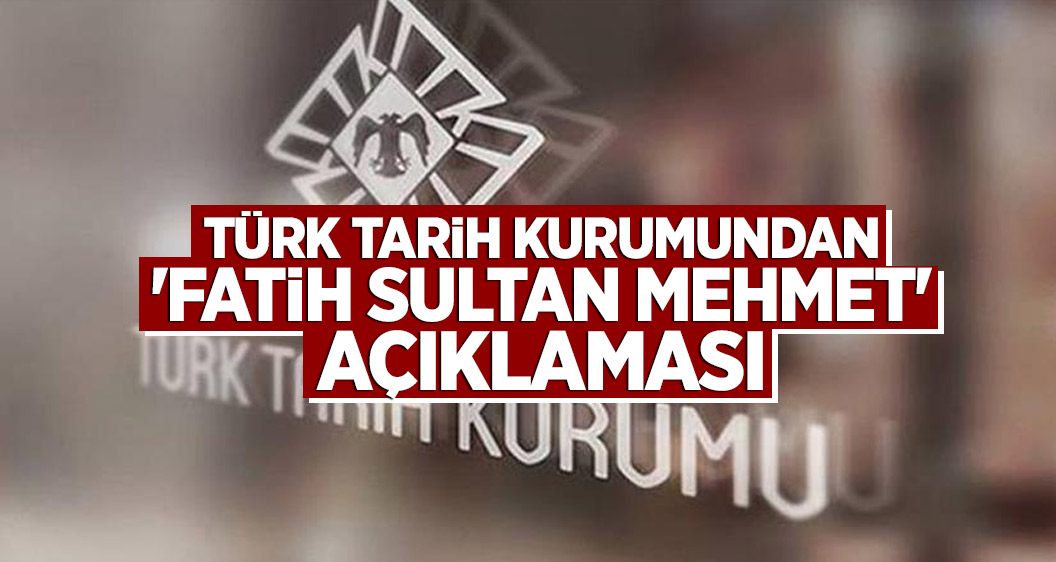 Türk Tarih Kurumundan 'Fatih Sultan Mehmet' açıklaması
