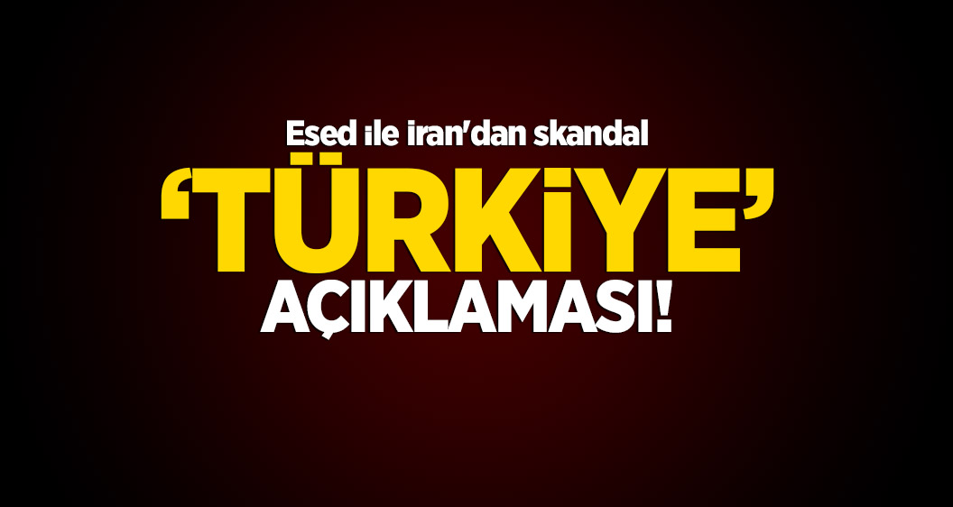 Esed ile İran'dan skandal 'Türkiye' açıklaması!
