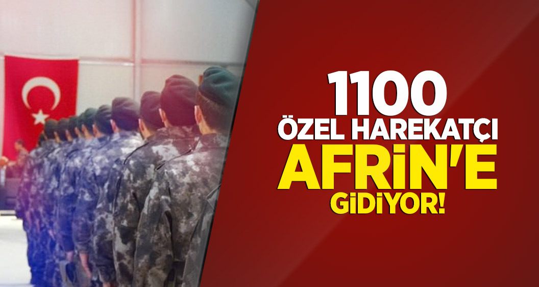 1100 özel harekatçı Afrin'e gidiyor!