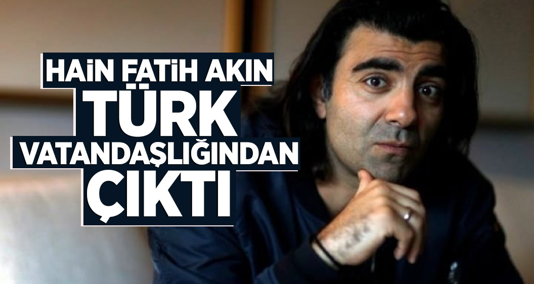 Hain Fatih Akın Türk vatandaşlığından çıktı
