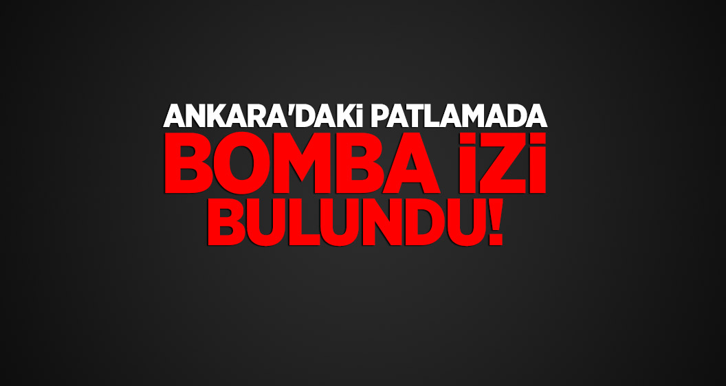 Ankara'daki patlamada bomba izi bulundu!