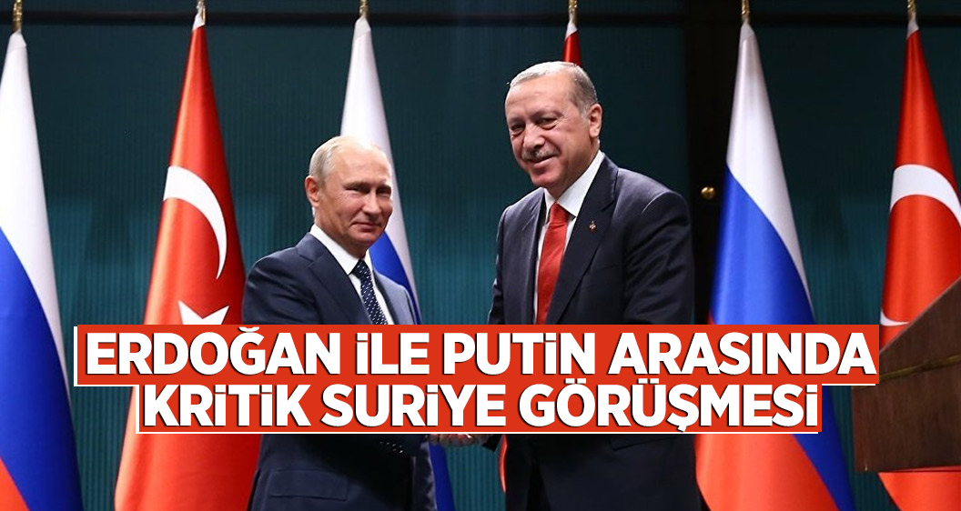 Erdoğan ile Putin arasında kritik Suriye görüşmesi
