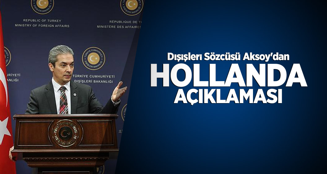 Dışişleri Sözcüsü Aksoy'dan Hollanda açıklaması