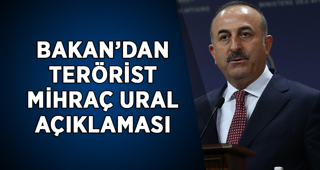 Bakan Çavuşoğlu'ndan terörist Mihraç Ural açıklaması