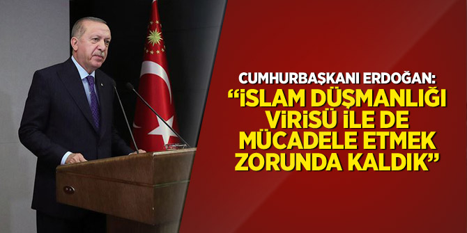 Erdoğan: "İslam düşmanlığı virüsü ile de mücadele etmek zorunda kaldık"