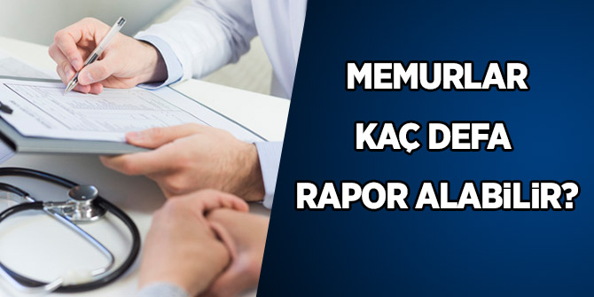 Memurlar Kaç Defa Rapor Alabilir?