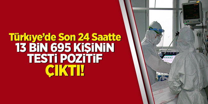 Türkiye'de son 24 saatte 13 bin 695 kişinin testi pozitif çıktı