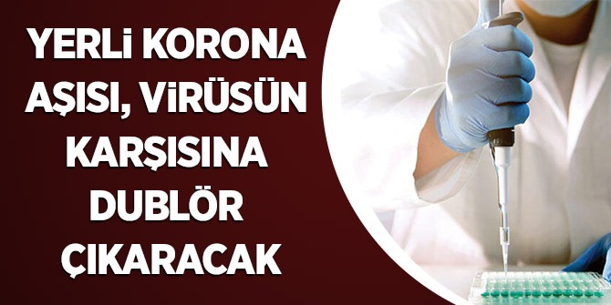 Yerli korona aşısı, virüsün karşısına dublör çıkaracak