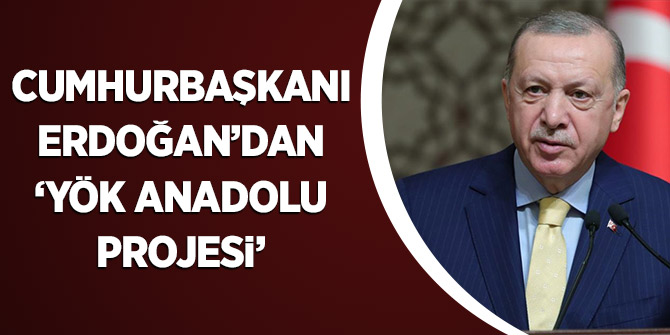Cumhurbaşkanı Erdoğan'dan 'YÖK Anadolu Projesi'
