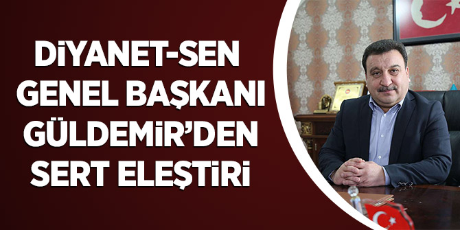 Diyanet-Sen Genel Başkanı Güldemir'den Sert Eleştiri