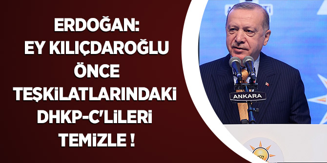 Erdoğan: Ey Kılıçdaroğlu Önce Teşkilatlarındaki DHKP-C'lileri Temizle'