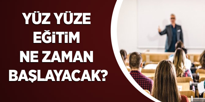 Yüz Yüze Eğitim Ne Zaman Başlayacak?