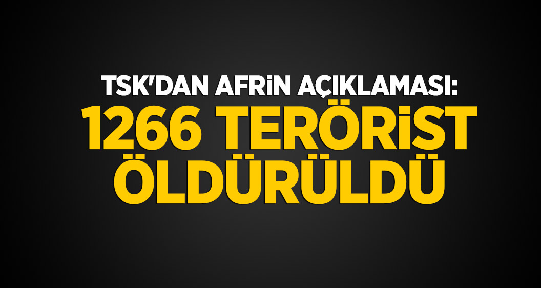 TSK'dan Afrin açıklaması: 1266 terörist öldürüldü