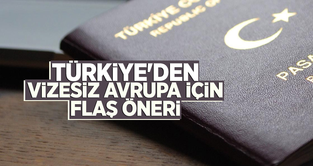 Türkiye'den vizesiz Avrupa için flaş öneri
