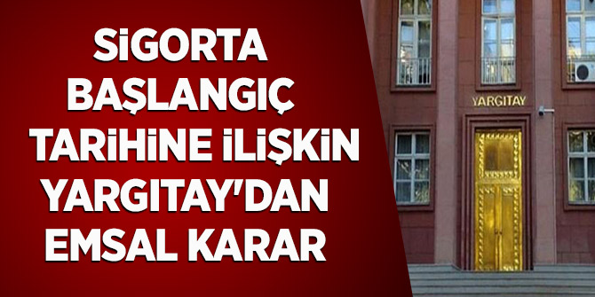 Sigorta başlangıç tarihine ilişkin Yargıtay'dan emsal karar