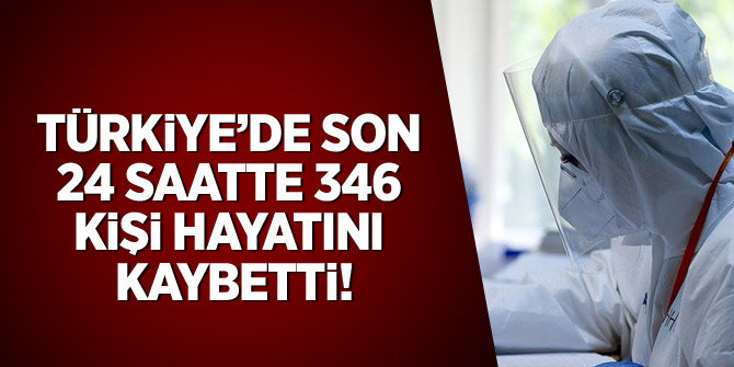 Türkiye'de son 24 saatte 346 kişi hayatını kaybetti