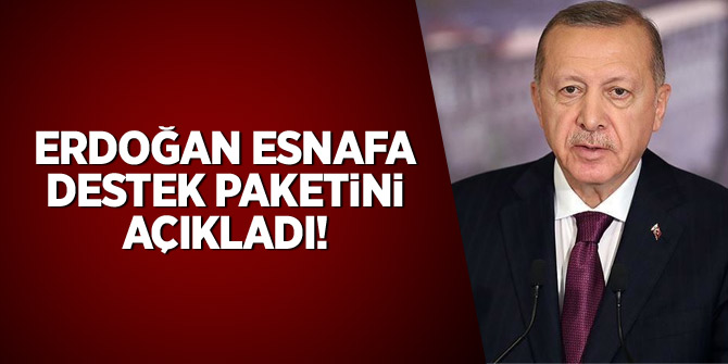 Erdoğan, esnafa destek paketini açıkladı! 3 bin ve 5 bin liralık hibe ödemesi