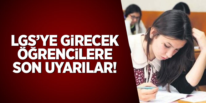 LGS'ye girecek öğrencilere son uyarılar