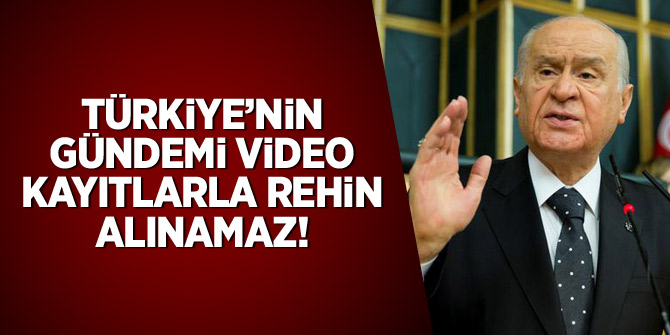 Bahçeli: Türkiye’nin gündemi video kayıtlarla rehin alınamaz