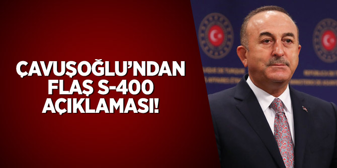 Çavuşoğlu'ndan flaş S-400 açıklaması