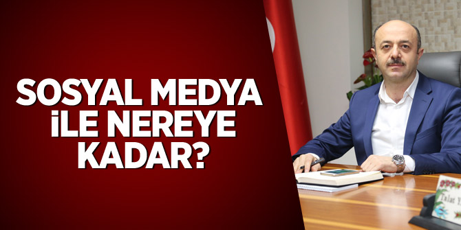 Yavuz: Sosyal medya ile nereye kadar?