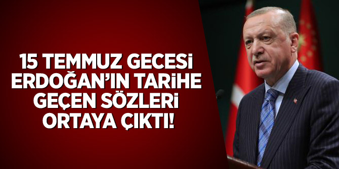 15 Temmuz gecesi Erdoğan'ın tarihe geçen sözleri ortaya çıktı