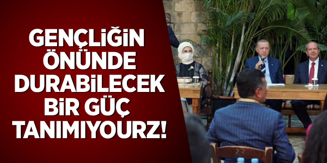 Erdoğan: Gençliğin önünde durabilecek bir güç tanımıyoruz