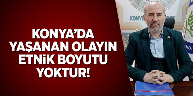 Metin: Konya'da yaşanan olayın etnik boyutu yoktur
