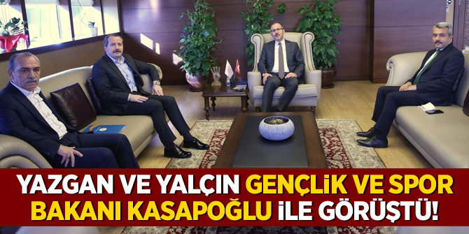 Yazgan ve Yalçın, Gençlik Ve Spor Bakanı Kasapoğlu ile görüştü