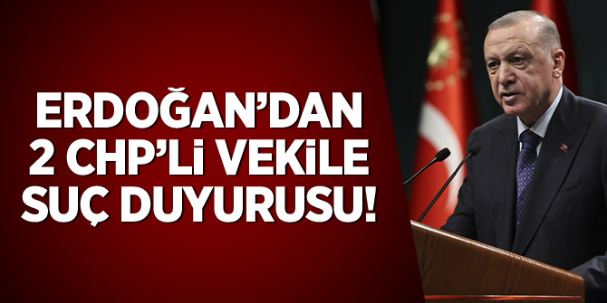 Erdoğan'dan 2 CHP'li vekile suç duyurusu
