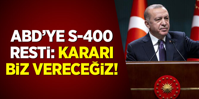 Erdoğan'dan ABD'ye S-400 resti: Kararı biz vereceğiz