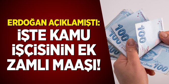 Erdoğan açıklamıştı! İşte kamu işçisinin ek zamlı maaşı