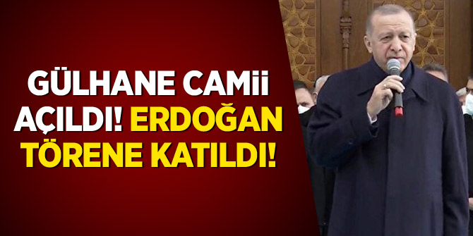 Gülhane Camii açıldı! Erdoğan törene katıldı