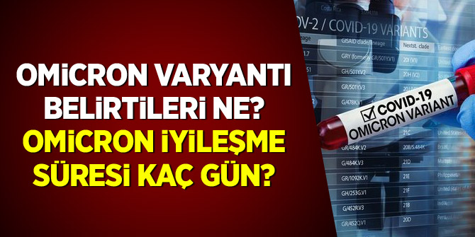 Omicron varyantı belirtileri ne? Omicron iyileşme süresi kaç gün?