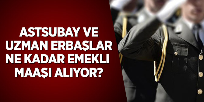 Astsubay ve uzman erbaşlar ne kadar emekli maaşı alıyor?