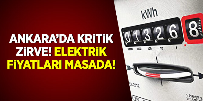 Ankara'da kritik zirve! Elektrik fiyatları masada