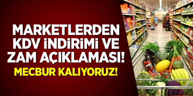 Marketlerden KDV indirimi ve zam açıklaması: Mecbur kalıyoruz