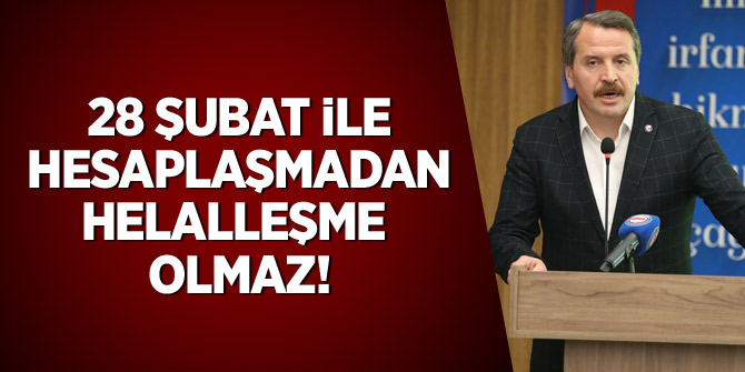Yalçın: 28 Şubat ile hesaplaşmadan helalleşme olmaz