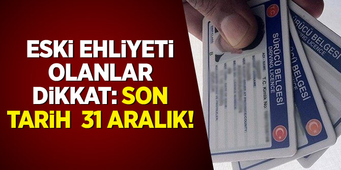 Eski Ehliyeti Olanlar Dikkat: Son Tarih 31 Aralık