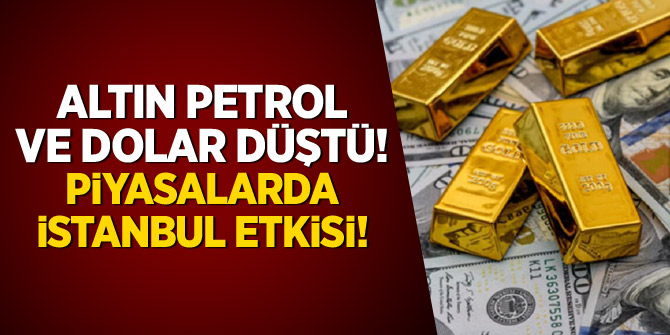 Piyasalarda İstanbul etkisi: Altın, petrol ve dolar düştü