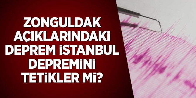 Zonguldak açıklarındaki deprem İstanbul depremini tetikler mi?