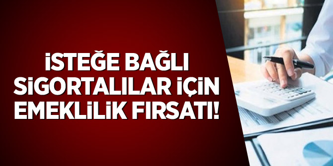 İsteğe bağlı sigortalılar için emeklilik fırsatı