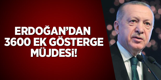 Cumhurbaşkanı Erdoğan'dan 3600 Ek gösterge müjdesi