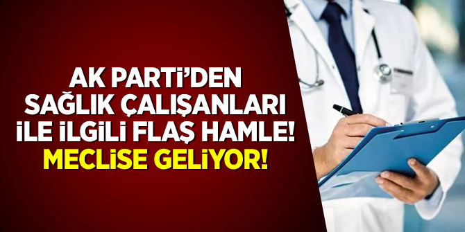 AK Parti'den sağlık çalışanları ile ilgili flaş hamle! Meclis'e geliyor