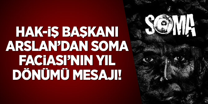 HAK-İŞ Başkanı Arslan'dan "Soma faciası"nın yıl dönümü mesajı