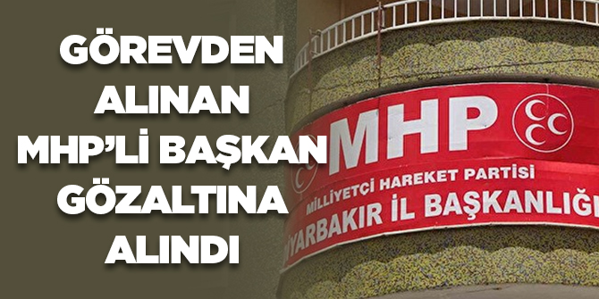 Görevden alınan MHP'li başkan gözaltına alındı