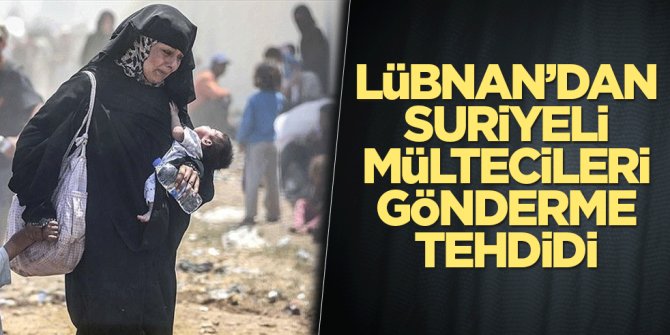Lübnan Başbakanı'ndan Suriyeli mültecileri gönderme tehdidi